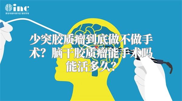 少突胶质瘤到底做不做手术？脑干胶质瘤能手术吗能活多久？