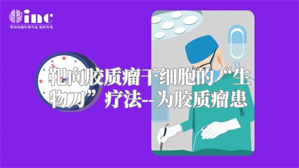 靶向胶质瘤干细胞的“生物刀”疗法--为胶质瘤患