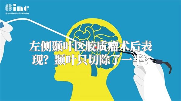 左侧颞叶区胶质瘤术后表现？颞叶只切除了一半？