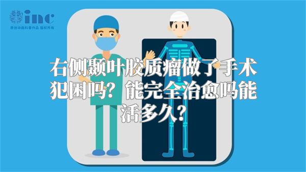 右侧颞叶胶质瘤做了手术犯困吗？能完全治愈吗能活多久？