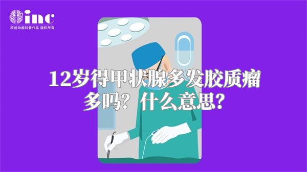 12岁得甲状腺多发胶质瘤多吗？什么意思？