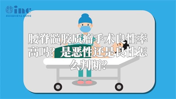 腰脊髓胶质瘤手术良性率高吗？是恶性还是良性怎么判断？