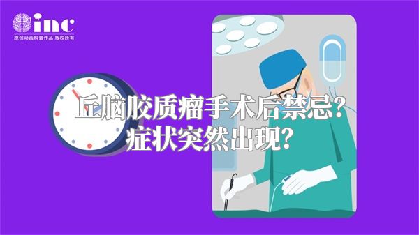 丘脑胶质瘤手术后禁忌？症状突然出现？