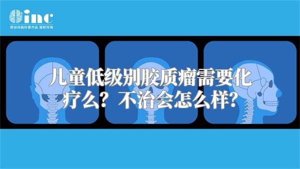 儿童低级别胶质瘤需要化疗么？不治会怎么样？