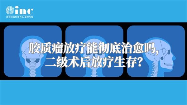 胶质瘤放疗能彻底治愈吗，二级术后放疗生存？