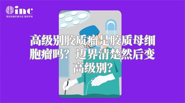 高级别胶质瘤是胶质母细胞瘤吗？边界清楚然后变高级别？