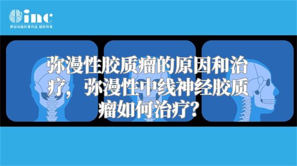 弥漫性胶质瘤的原因和治疗，弥漫性中线神经胶质瘤如何治疗？