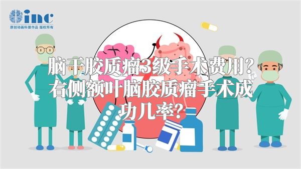 脑干胶质瘤3级手术费用？右侧额叶脑胶质瘤手术成功几率？