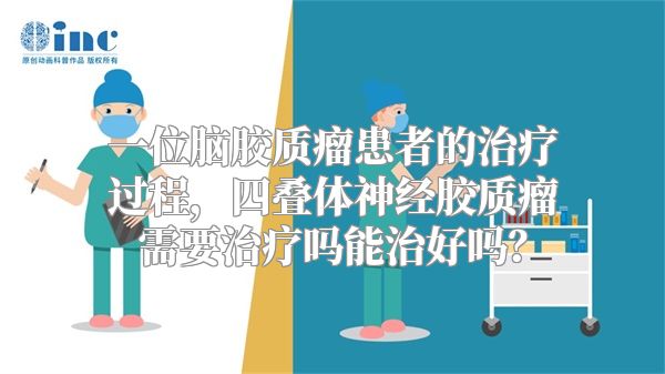 一位脑胶质瘤患者的治疗过程，四叠体神经胶质瘤需要治疗吗能治好吗？