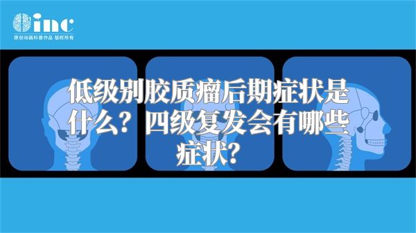 低级别胶质瘤后期症状是什么？四级复发会有哪些症状？