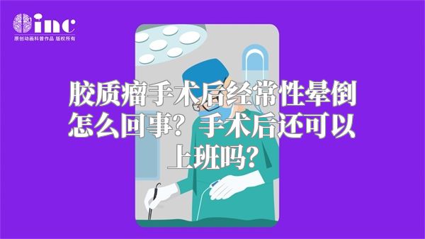 胶质瘤手术后经常性晕倒怎么回事？手术后还可以上班吗？