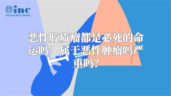 恶性胶质瘤都是必死的命运吗？属于恶性肿瘤吗严重吗？