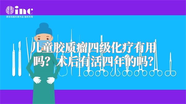 儿童胶质瘤四级化疗有用吗？术后有活四年的吗？