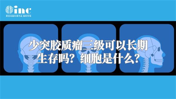 少突胶质瘤三级可以长期生存吗？细胞是什么？