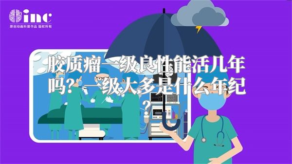 胶质瘤一级良性能活几年吗？一级大多是什么年纪？