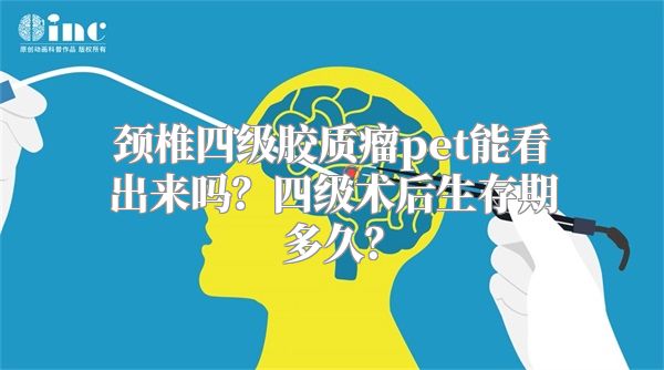 颈椎四级胶质瘤pet能看出来吗？四级术后生存期多久？