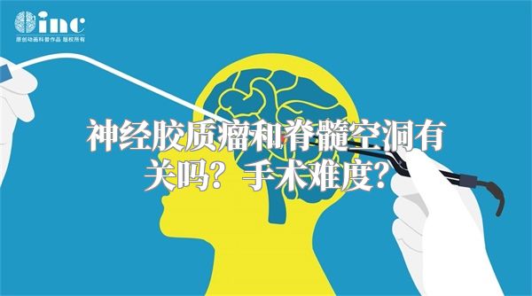 神经胶质瘤和脊髓空洞有关吗？手术难度？