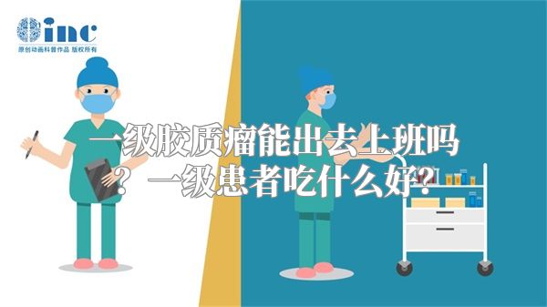 一级胶质瘤能出去上班吗？一级患者吃什么好？