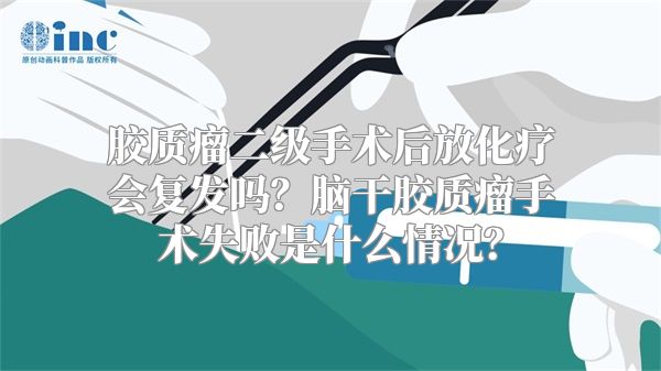 胶质瘤二级手术后放化疗会复发吗？脑干胶质瘤手术失败是什么情况？