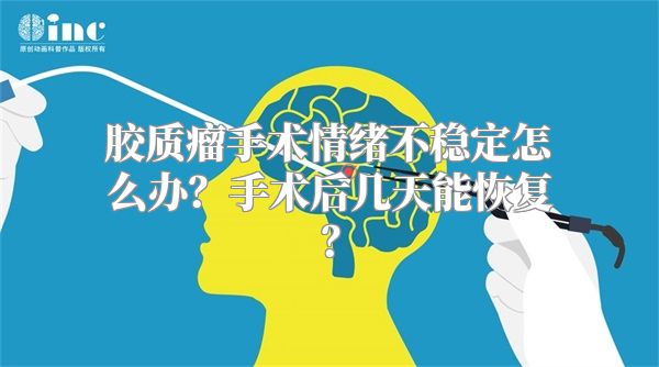 胶质瘤手术情绪不稳定怎么办？手术后几天能恢复？