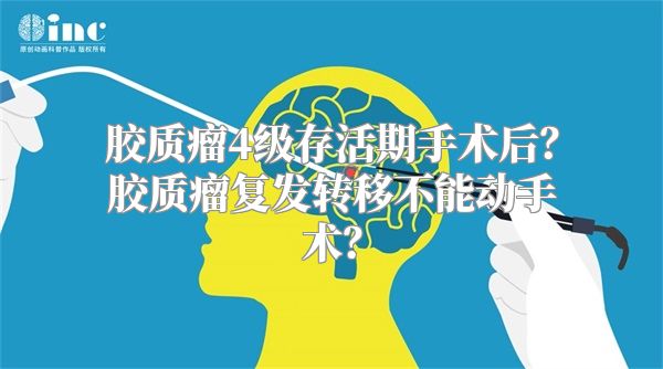 胶质瘤4级存活期手术后？胶质瘤复发转移不能动手术？