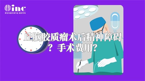 丘脑胶质瘤术后精神障碍？手术费用？