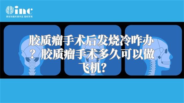 胶质瘤手术后发烧冷咋办？胶质瘤手术多久可以做飞机？