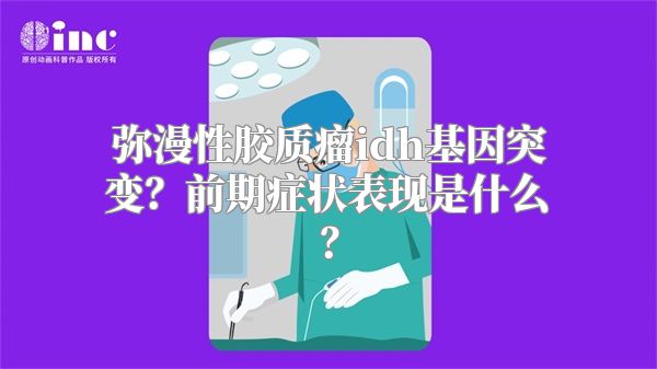 弥漫性胶质瘤idh基因突变？前期症状表现是什么？