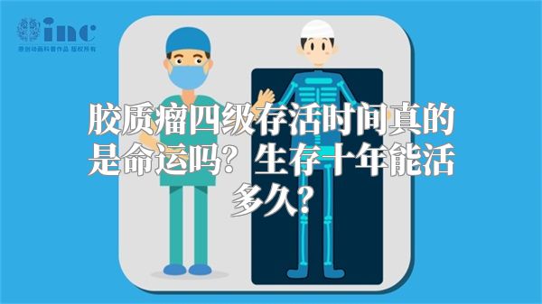 胶质瘤四级存活时间真的是命运吗？生存十年能活多久？