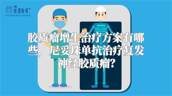 胶质瘤增生治疗方案有哪些，尼妥珠单抗治疗复发神经胶质瘤？