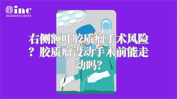 右侧额叶胶质瘤手术风险？胶质瘤没动手术前能走动吗？