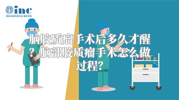 脑胶质瘤手术后多久才醒？脑部胶质瘤手术怎么做过程？