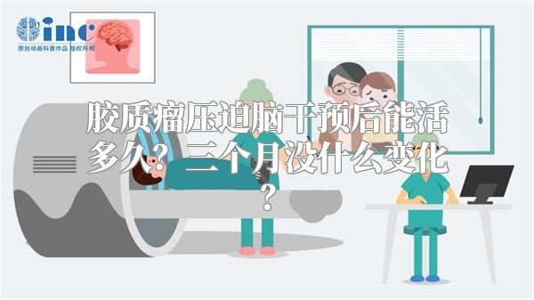 胶质瘤压迫脑干预后能活多久？三个月没什么变化？