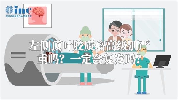 左侧顶叶胶质瘤高级别严重吗？一定会复发吗？