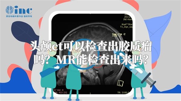 头颅ct可以检查出胶质瘤吗？MR能检查出来吗？