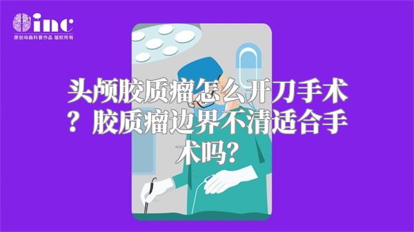 头颅胶质瘤怎么开刀手术？胶质瘤边界不清适合手术吗？