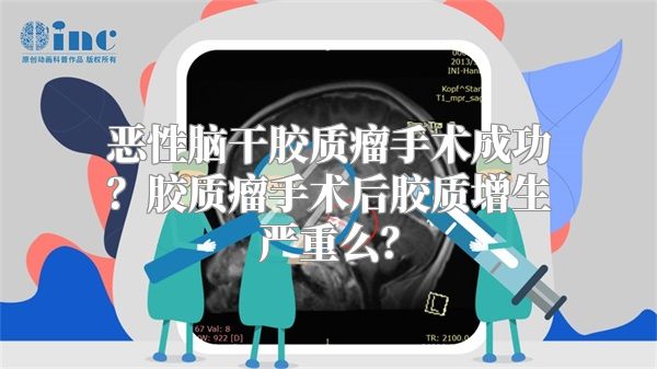 恶性脑干胶质瘤手术成功？胶质瘤手术后胶质增生严重么？