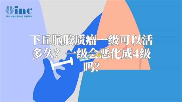 下丘脑胶质瘤一级可以活多久？一级会恶化成4级吗？