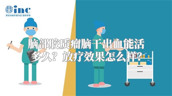 脑部胶质瘤脑干出血能活多久？放疗效果怎么样？