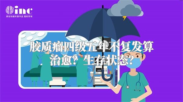 胶质瘤四级五年不复发算治愈？生存状态？