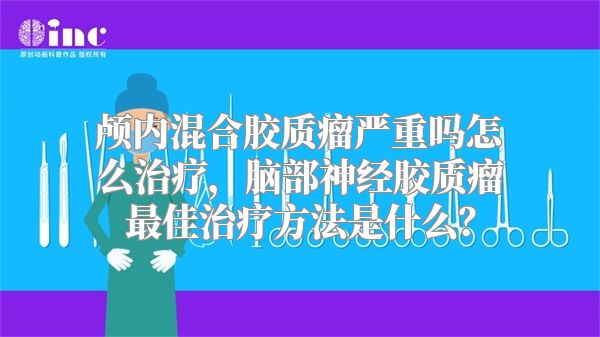 颅内混合胶质瘤严重吗怎么治疗，脑部神经胶质瘤最佳治疗方法是什么？