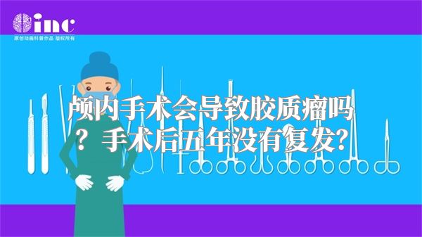 颅内手术会导致胶质瘤吗？手术后五年没有复发？