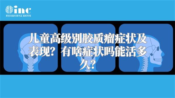 儿童高级别胶质瘤症状及表现？有啥症状吗能活多久？