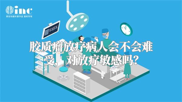 胶质瘤放疗病人会不会难受，对放疗敏感吗？