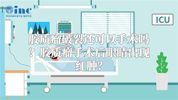 胶质瘤破裂还可以手术吗？胶质瘤手术后眼睛出现红肿？