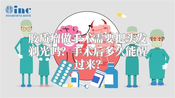 胶质瘤做手术需要把头发剃光吗？手术后多久能醒过来？