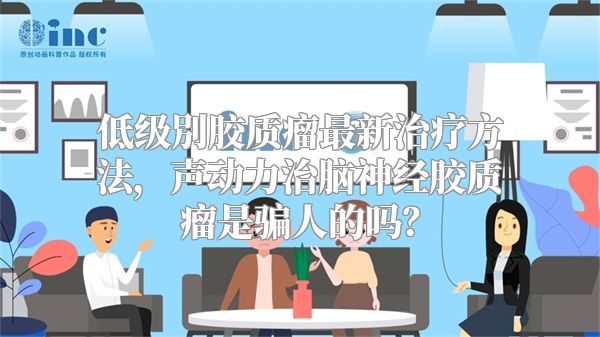 低级別胶质瘤最新治疗方法，声动力治脑神经胶质瘤是骗人的吗？