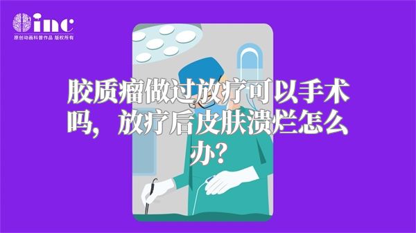 胶质瘤做过放疗可以手术吗，放疗后皮肤溃烂怎么办？