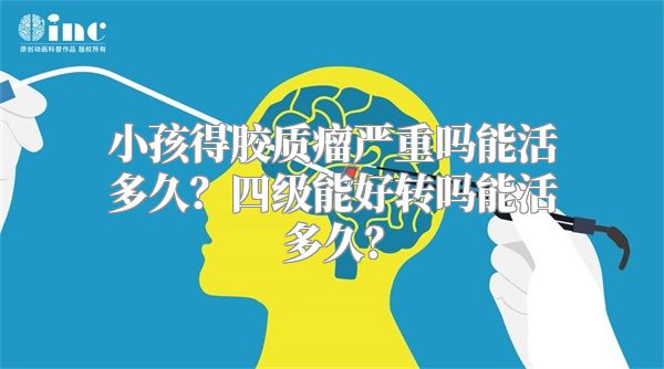 小孩得胶质瘤严重吗能活多久？四级能好转吗能活多久？