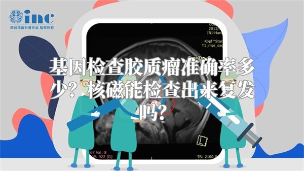 基因检查胶质瘤准确率多少？核磁能检查出来复发吗？